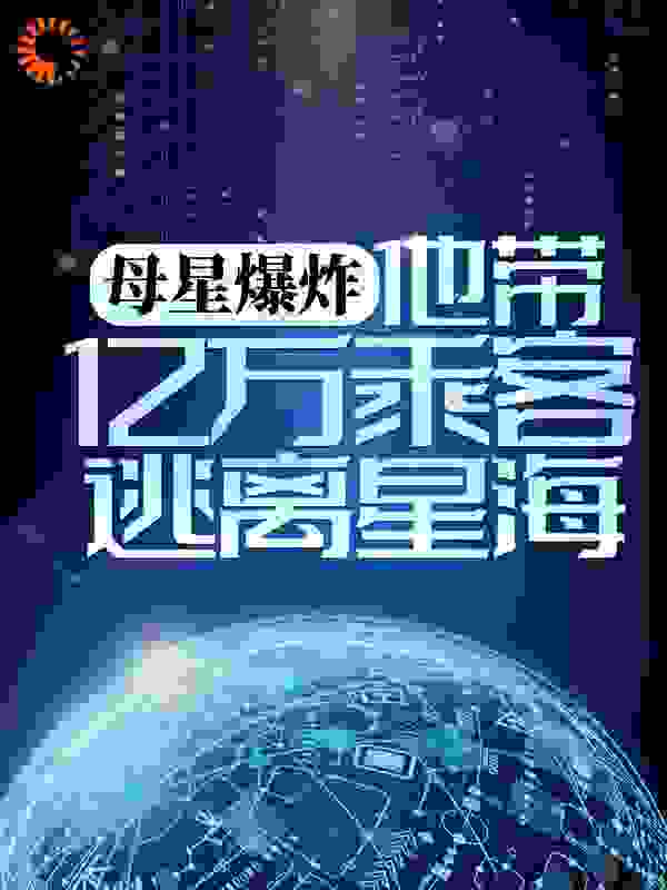 母星爆炸，他带亿万乘客逃离星海